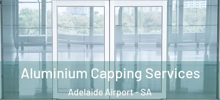 Aluminium Capping Services Adelaide Airport - SA