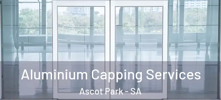 Aluminium Capping Services Ascot Park - SA