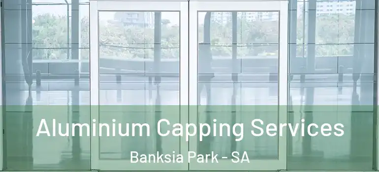 Aluminium Capping Services Banksia Park - SA