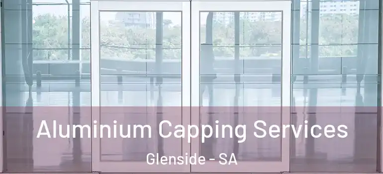 Aluminium Capping Services Glenside - SA