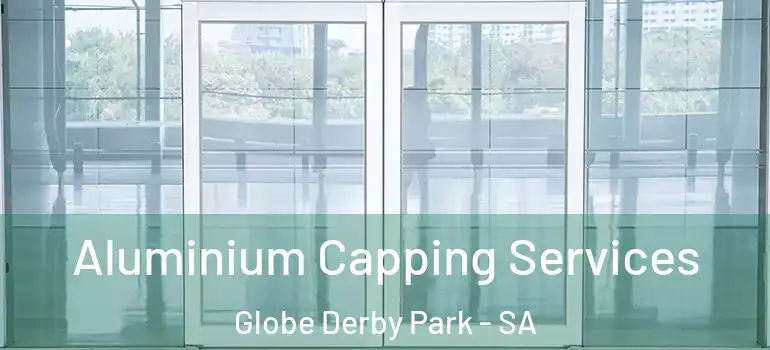 Aluminium Capping Services Globe Derby Park - SA