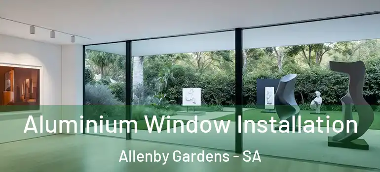 Aluminium Window Installation Allenby Gardens - SA