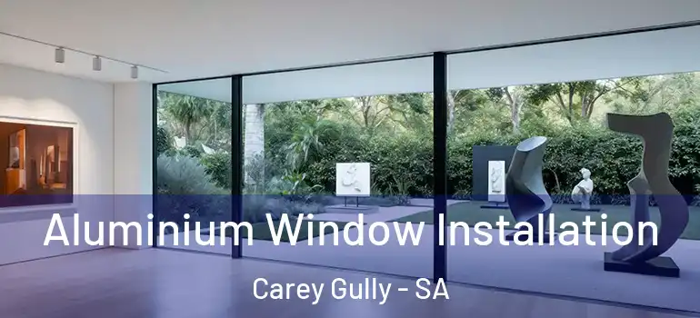 Aluminium Window Installation Carey Gully - SA