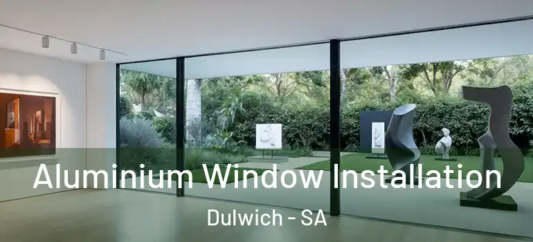 Aluminium Window Installation Dulwich - SA