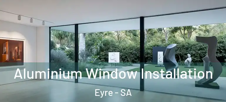 Aluminium Window Installation Eyre - SA