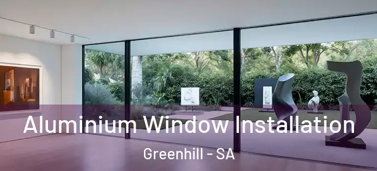 Aluminium Window Installation Greenhill - SA