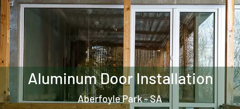 Aluminum Door Installation Aberfoyle Park - SA