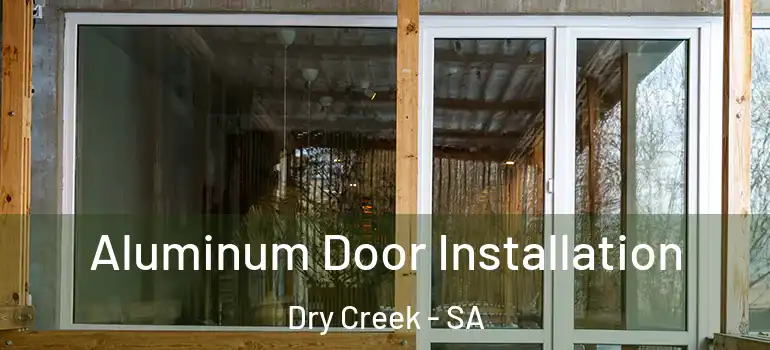 Aluminum Door Installation Dry Creek - SA