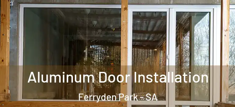 Aluminum Door Installation Ferryden Park - SA