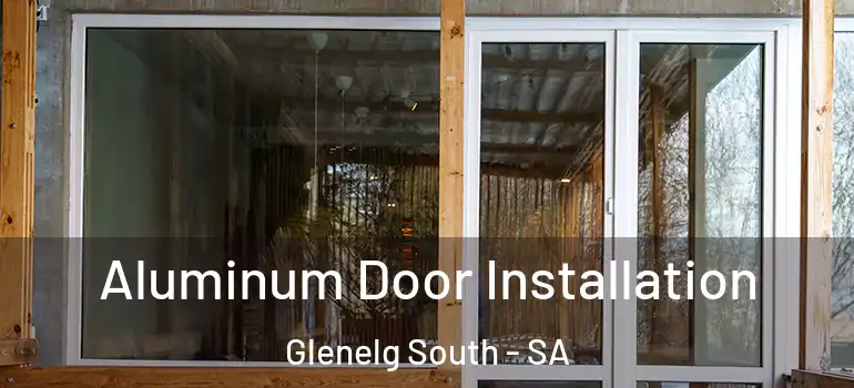 Aluminum Door Installation Glenelg South - SA