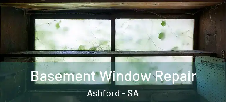 Basement Window Repair Ashford - SA