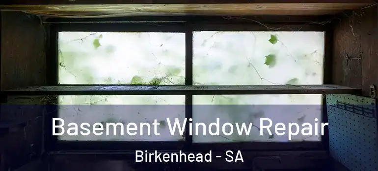 Basement Window Repair Birkenhead - SA