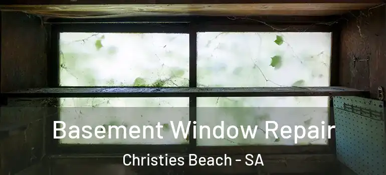 Basement Window Repair Christies Beach - SA