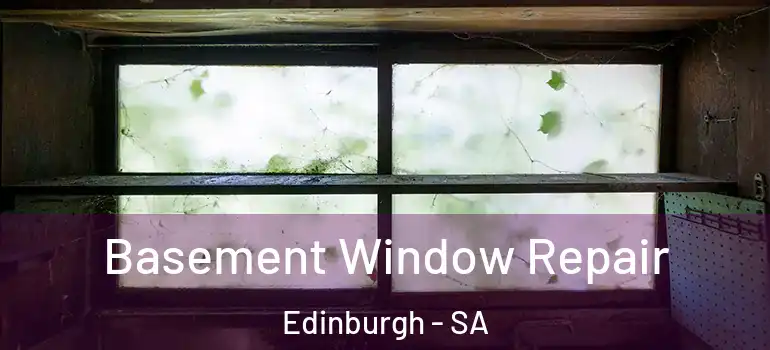 Basement Window Repair Edinburgh - SA