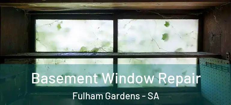 Basement Window Repair Fulham Gardens - SA