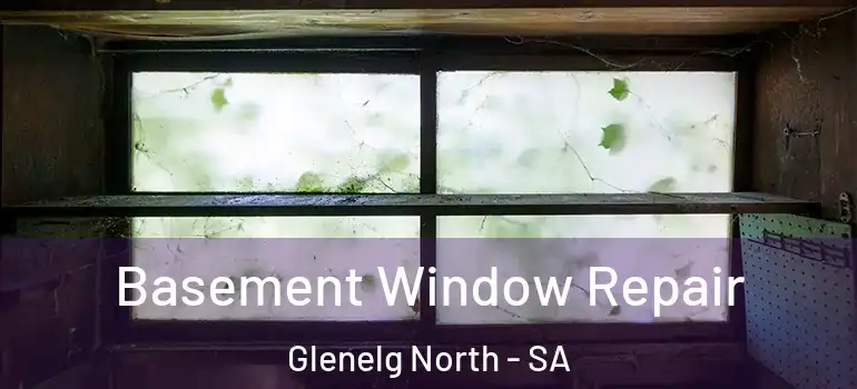 Basement Window Repair Glenelg North - SA