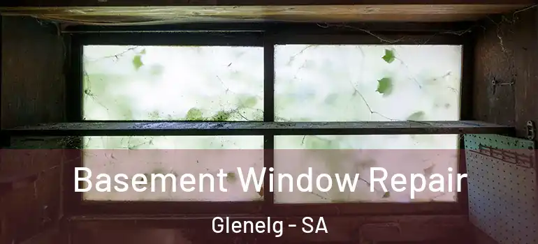 Basement Window Repair Glenelg - SA