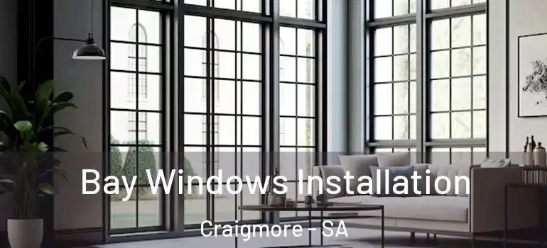 Bay Windows Installation Craigmore - SA