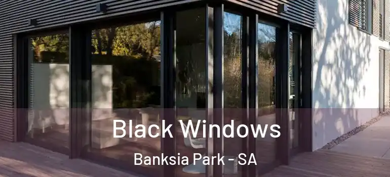 Black Windows Banksia Park - SA