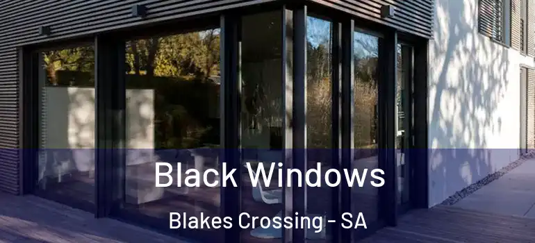 Black Windows Blakes Crossing - SA