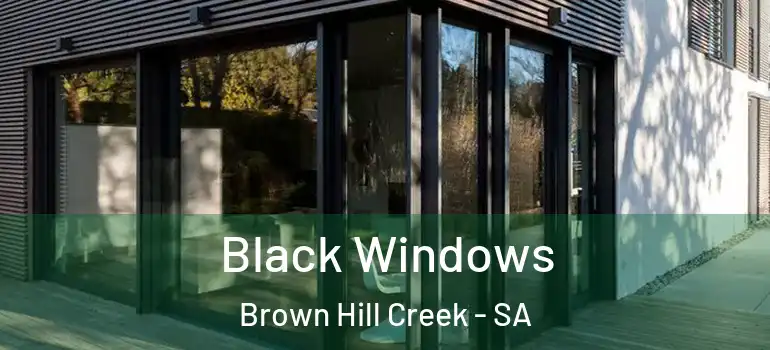 Black Windows Brown Hill Creek - SA
