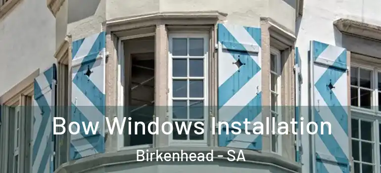 Bow Windows Installation Birkenhead - SA