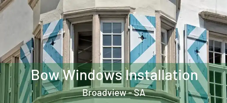 Bow Windows Installation Broadview - SA