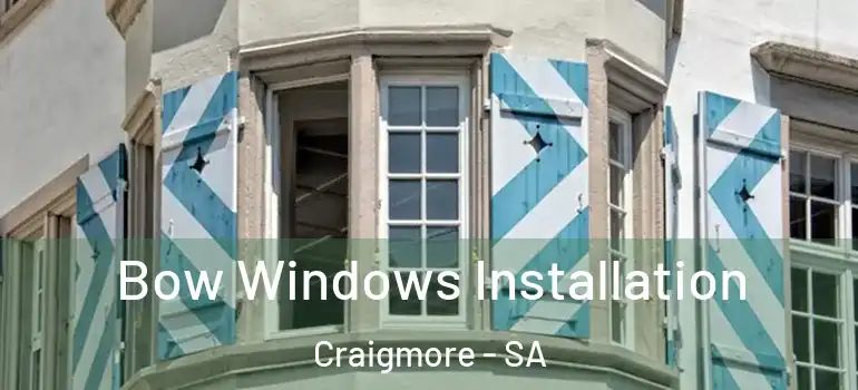 Bow Windows Installation Craigmore - SA