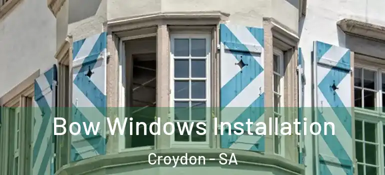  Bow Windows Installation Croydon - SA