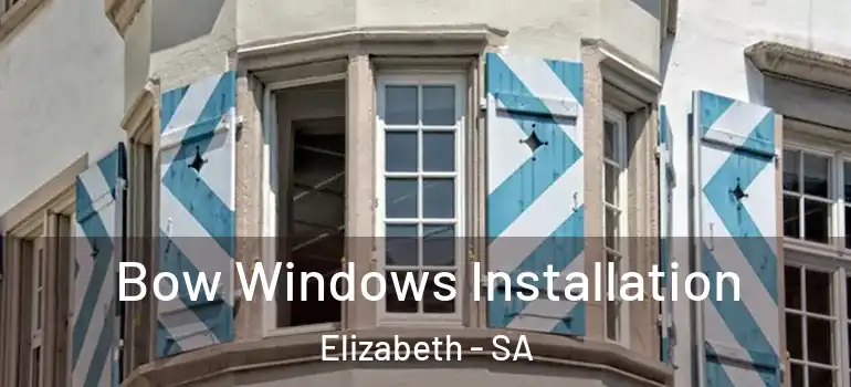  Bow Windows Installation Elizabeth - SA