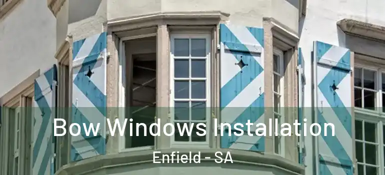  Bow Windows Installation Enfield - SA