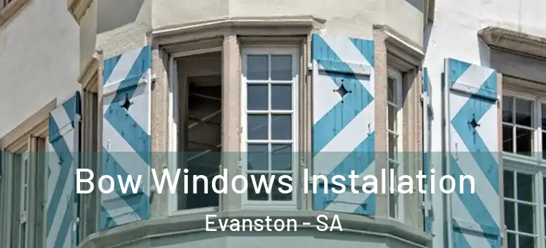 Bow Windows Installation Evanston - SA