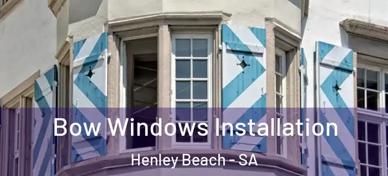  Bow Windows Installation Henley Beach - SA