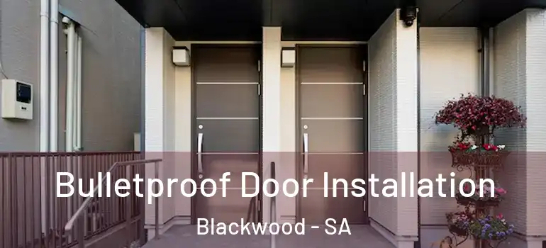Bulletproof Door Installation Blackwood - SA