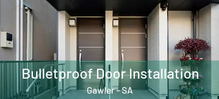 Bulletproof Door Installation Gawler - SA