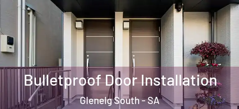 Bulletproof Door Installation Glenelg South - SA