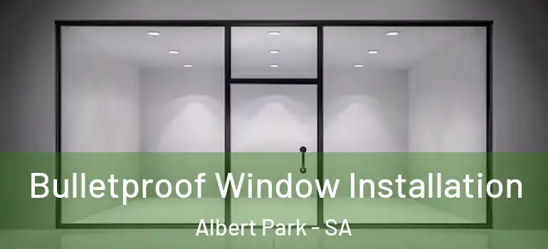 Bulletproof Window Installation Albert Park - SA