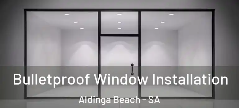 Bulletproof Window Installation Aldinga Beach - SA