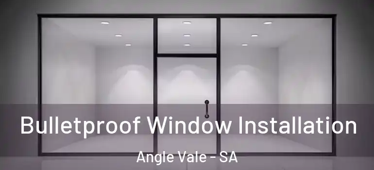 Bulletproof Window Installation Angle Vale - SA
