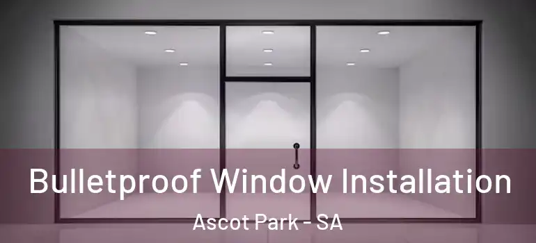  Bulletproof Window Installation Ascot Park - SA