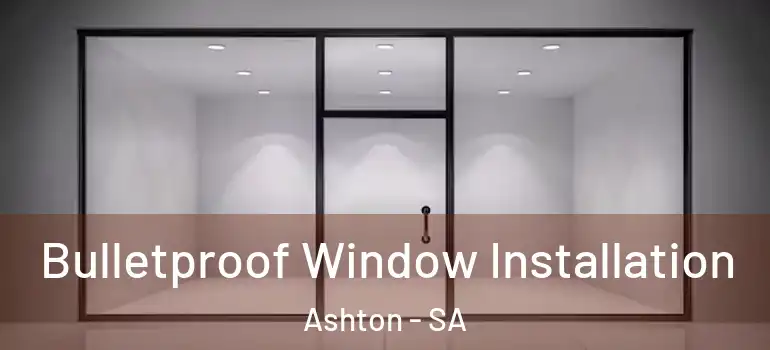 Bulletproof Window Installation Ashton - SA