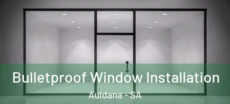 Bulletproof Window Installation Auldana - SA