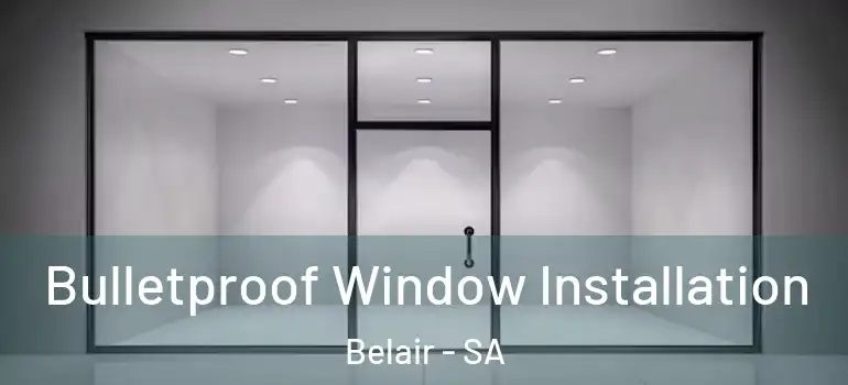 Bulletproof Window Installation Belair - SA