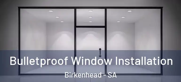Bulletproof Window Installation Birkenhead - SA