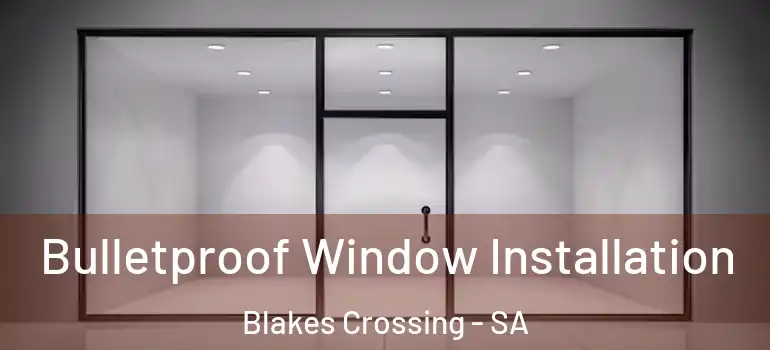 Bulletproof Window Installation Blakes Crossing - SA