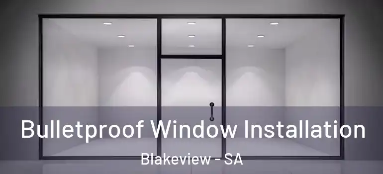 Bulletproof Window Installation Blakeview - SA