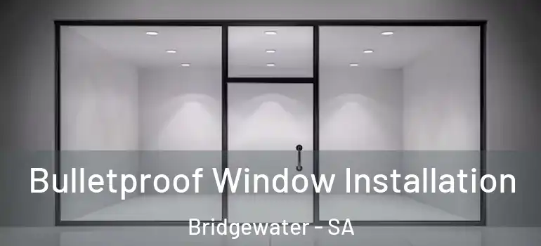 Bulletproof Window Installation Bridgewater - SA