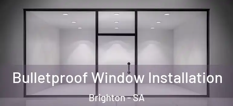 Bulletproof Window Installation Brighton - SA