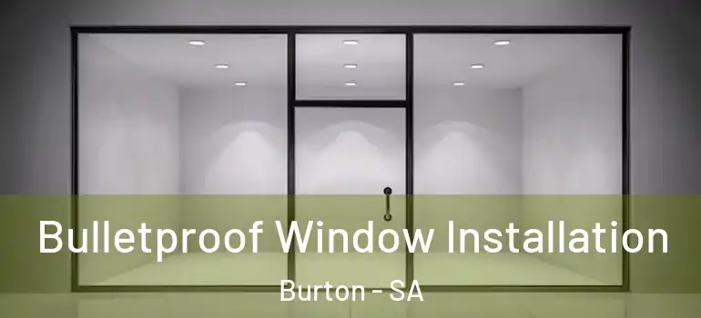 Bulletproof Window Installation Burton - SA
