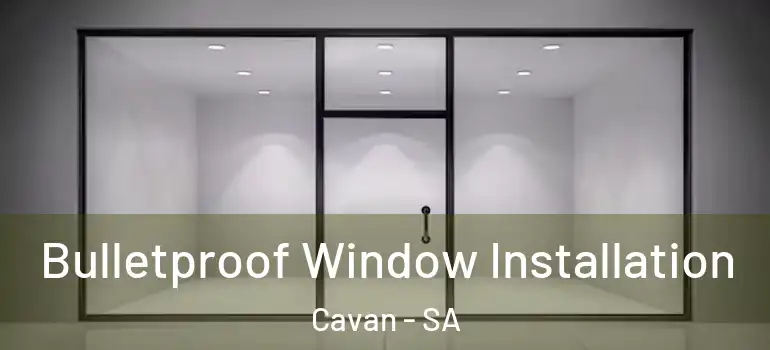 Bulletproof Window Installation Cavan - SA